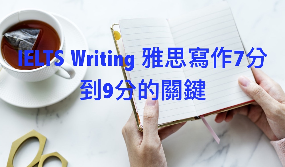 IELTS Writing雅思寫作7分到9分的關鍵 | 【【7+3視覺英語