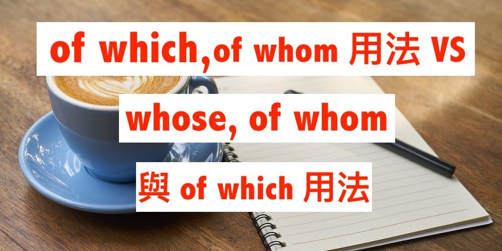 of which 與 of whom 用法 VS whose, of whom 與 of which 用法